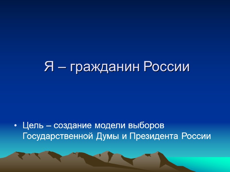 Я – гражданин России Цель – создание модели выборов Государственной Думы и Президента России